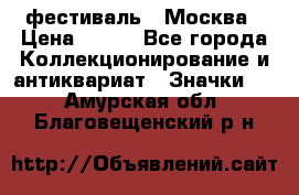 1.1) фестиваль : Москва › Цена ­ 390 - Все города Коллекционирование и антиквариат » Значки   . Амурская обл.,Благовещенский р-н